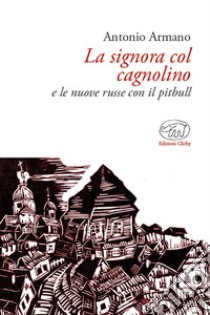 La signora col cagnolino e le nuove russe col pitbull libro di Armano Antonio