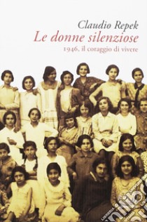 Le donne silenziose. 1946, il coraggio di vivere libro di Repek Claudio