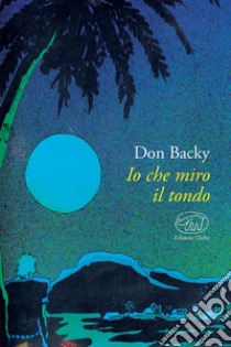 Io che miro il tondo libro di Backy Don