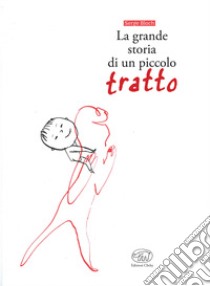 La grande storia di un piccolo tratto. Ediz. a colori libro di Bloch Serge