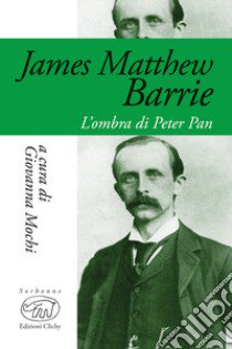 James Matthew Barrie. L'ombra di Peter Pan libro di Mochi G. (cur.)