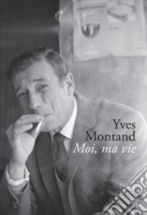 Moi, ma vie libro di Montand Yves; Amiel Carole (cur.)