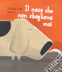 Il naso che non sbagliava mai. Ediz. illustrata libro di Doyle Malachy; Barroux