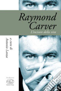 Raymond Carver. L'incisore della vita libro di Lanza A. (cur.)