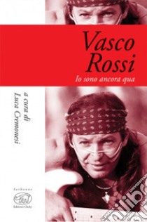 Vasco Rossi. Io sono ancora qua libro di Cremonesi L. (cur.)