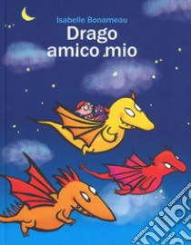 Drago amico mio. Ediz. a colori libro di Bonameau Isabelle