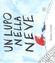 Un lupo nella neve. Ediz. a colori libro di Cordell Matthew