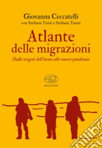 Atlante delle migrazioni. Dalle origini dell'uomo alle nuove pandemie libro di Ceccatelli Giovanna; Tirini Stefania; Tusini Stefania