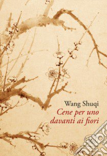 Cene per uno davanti ai fiori libro di Wang Shuqi