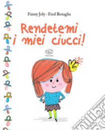 Rendetemi i miei ciucci! Ediz. a colori libro di Joly Fanny; Benaglia Fred