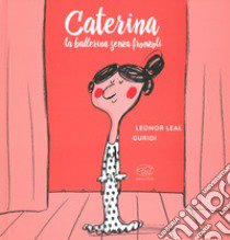 Caterina. La ballerina senza fronzoli. Ediz. a colori libro di Leal Leonor