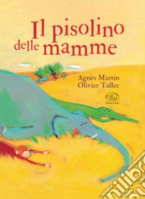 Il pisolino delle mamme. Ediz. a colori libro di Martin Agnès; Tallec Olivier