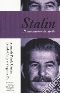 Stalin. Il minotauro e la cipolla libro di Cantini P. (cur.); Carpi G. (cur.); Pili V. (cur.)