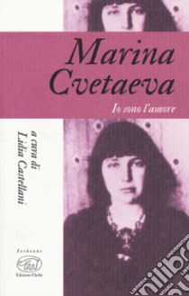 Marina Cvetaeva. Io sono l'amore libro di Castellani L. (cur.)