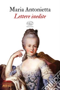 Lettere inedite libro di Maria Antonietta; Seth C. (cur.)