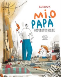 Mio papà supertuttofare. Ediz. a colori libro di Barroux