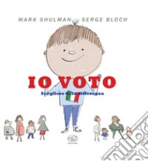 Io voto. Scegliere fa la differenza. Ediz. a colori libro di Shulman Mark