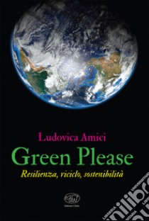 Green please. Resilienza, riciclo, sostenibilità libro di Amici Ludovica