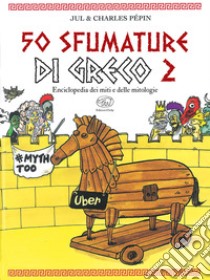 50 sfumature di greco. Enciclopedia dei miti e delle mitologie. Vol. 2 libro di Jul; Pépin Charles