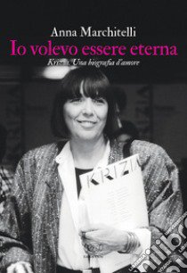 Io volevo essere eterna. Krizia. Una biografia d'amore libro di Marchitelli Anna