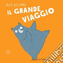 Il grande viaggio. Ediz. a colori libro di Willmore Alex