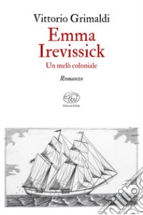 Emma Irevissick. Un melò coloniale libro di Grimaldi Vittorio