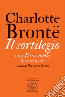 Il sortilegio. Con Il trovatello. Racconti inediti libro di Brontë Charlotte