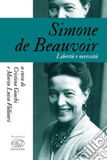 Simone De Beauvoir. Libertà e necessità libro di Giachi C. (cur.); Vallauri M. L. (cur.)