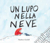 Un lupo nella neve. Ediz. mini libro di Cordell Matthew