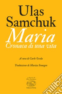 Maria. Cronaca di una vita libro di Samchuk Ulas; Ossola C. (cur.)