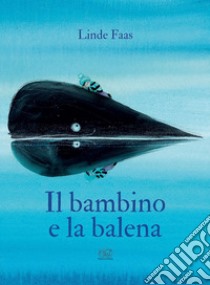 Il bambino e la balena. Ediz. mini libro di Faas Linde