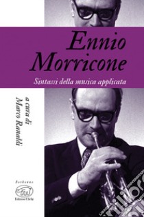 Ennio Morricone. Sintassi della musica applicata libro di Ranaldi M. (cur.)