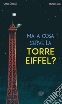 Ma a cosa serve la Torre Eiffel? Ediz. a colori libro di Senoussi Samir