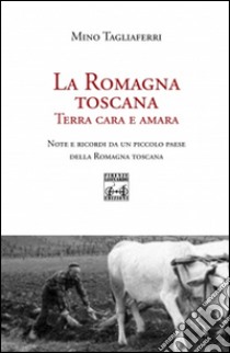 La Romagna toscana. Terra cara e amara libro di Tagliaferri Mino