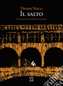 Il salto. Un racconto di Ponte Vecchio libro di Nelli Divier