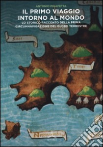 Il primo viaggio intorno al mondo. Lo storico racconto della prima circumnavigazione del globo terrestre libro di Pigafetta Antonio