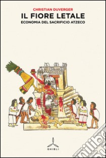 Il fiore letale. Economia del sacrificio azteco libro di Duverger Christian