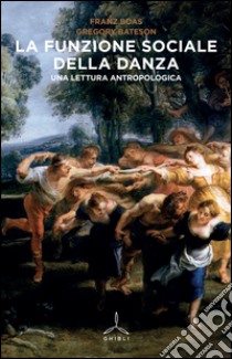 La funzione sociale della danza. Una lettura antropologica libro di Boas Franz; Bateson Gregory