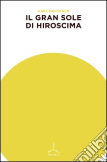 Il gran sole di Hiroshima libro di Brückner Karl