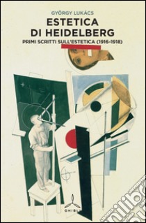 Estetica di Heidelberg. Primi scritti sull'estetica (1916-1918) libro di Lukács György