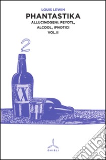 Phantastika. Vol. 2: Allucinogeni: Peyotl, alcool, ipnotici libro di Lewin Louis