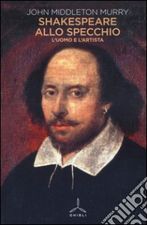 Shakespeare allo specchio. L'uomo e l'artista libro di Middleton Murry John