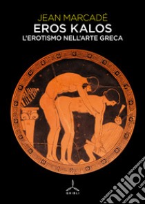 Eros kalos. L'erotismo nell'arte greca libro di Marcadé Jean