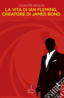 La vita di Ian Fleming, creatore di James Bond libro di Pearson John
