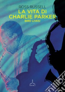 La vita di Charlie Parker. Bird lives! libro di Russell Ross