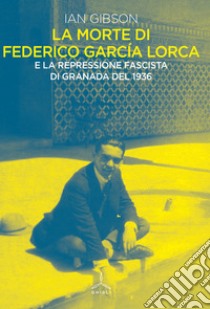 La morte di Federico Garcia Lorca libro di Gibson Ian