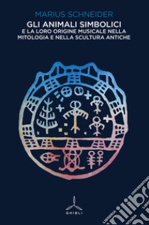 Gli animali simbolici e la loro origine musicale nella mitologia e nella scultura antiche libro di Schneider Marius