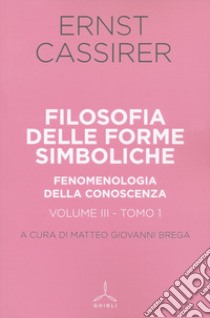 Filosofia delle forme simboliche. Vol. 3/1: Fenomenologia della conoscenza libro di Cassirer Ernst; Brega M. G. (cur.)