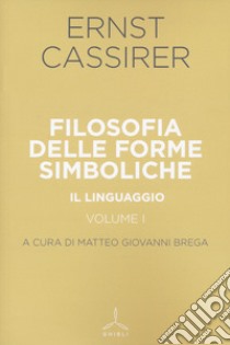 Filosofia delle forme simboliche. Vol. 1: Il linguaggio libro di Cassirer Ernst; Brega M. G. (cur.)