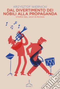 Dal divertimento dei nobili alla propaganda. Storia del jazz in Russia libro di Wiernicki Krzysztof